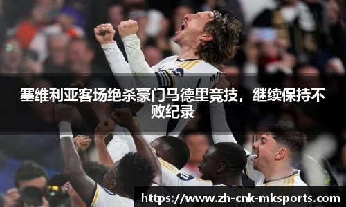 塞维利亚客场绝杀豪门马德里竞技，继续保持不败纪录