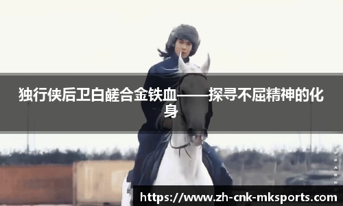 独行侠后卫白鹾合金铁血——探寻不屈精神的化身