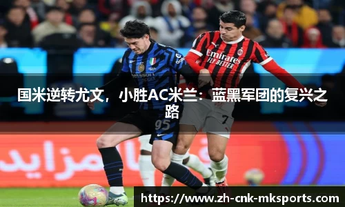 国米逆转尤文，小胜AC米兰：蓝黑军团的复兴之路