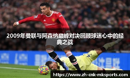 2009年曼联与阿森纳巅峰对决回顾球迷心中的经典之战