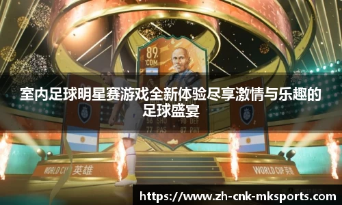 室内足球明星赛游戏全新体验尽享激情与乐趣的足球盛宴